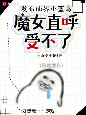 发布仙界小蓝鸟,魔女直呼受不了